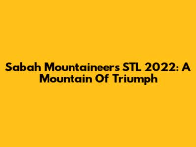 Sabah Mountaineers STL 2022: A Mountain Of Triumph