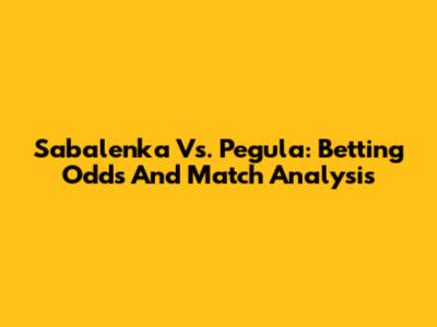 Sabalenka Vs. Pegula: Betting Odds And Match Analysis