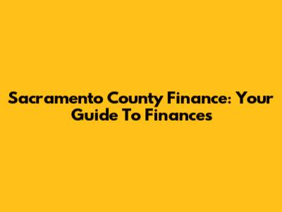 Sacramento County Finance: Your Guide To Finances