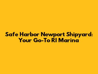 Safe Harbor Newport Shipyard: Your Go-To RI Marina