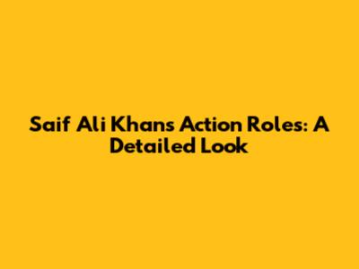 Saif Ali Khan's Action Roles: A Detailed Look
