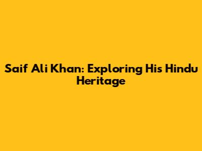 Saif Ali Khan: Exploring His Hindu Heritage
