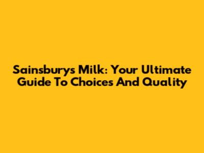 Sainsbury's Milk: Your Ultimate Guide To Choices And Quality