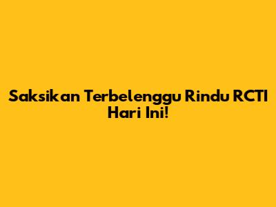 Saksikan "Terbelenggu Rindu" RCTI Hari Ini!