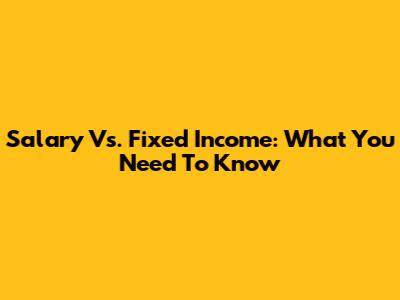 Salary Vs. Fixed Income: What You Need To Know