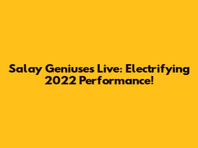 Salay Geniuses Live: Electrifying 2022 Performance!