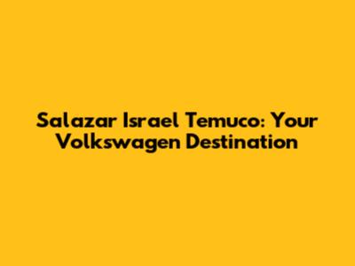 Salazar Israel Temuco: Your Volkswagen Destination