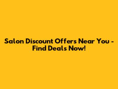 Salon Discount Offers Near You - Find Deals Now!