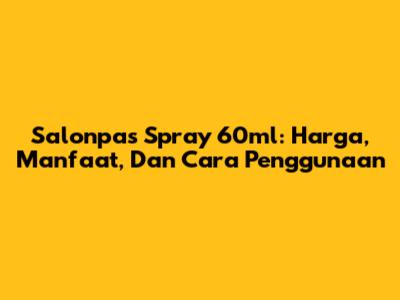 Salonpas Spray 60ml: Harga, Manfaat, Dan Cara Penggunaan