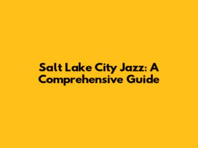 Salt Lake City Jazz: A Comprehensive Guide