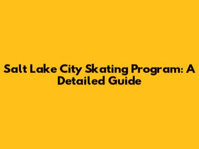 Salt Lake City Skating Program: A Detailed Guide