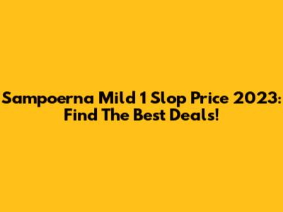 Sampoerna Mild 1 Slop Price 2023: Find The Best Deals!