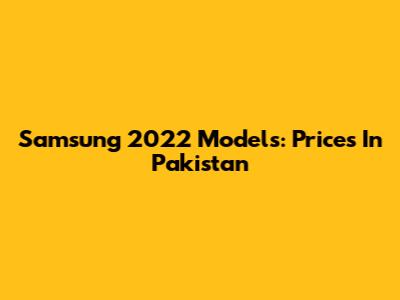 Samsung 2022 Models: Prices In Pakistan