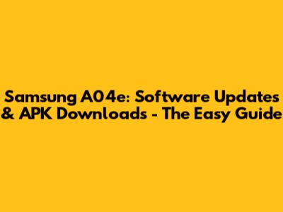 Samsung A04e: Software Updates & APK Downloads - The Easy Guide
