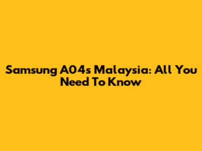Samsung A04s Malaysia: All You Need To Know