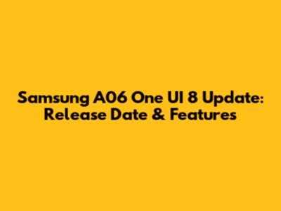 Samsung A06 One UI 8 Update: Release Date & Features
