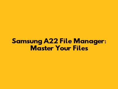Samsung A22 File Manager: Master Your Files