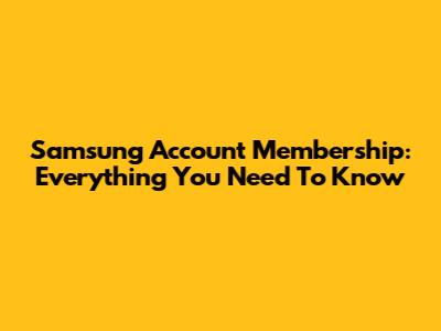 Samsung Account Membership: Everything You Need To Know