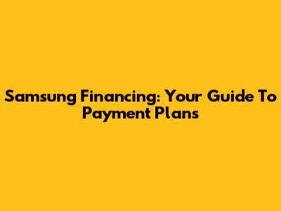 Samsung Financing: Your Guide To Payment Plans