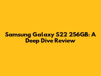 Samsung Galaxy S22 256GB: A Deep Dive Review