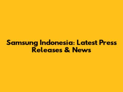 Samsung Indonesia: Latest Press Releases & News