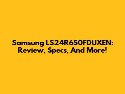 Samsung LS24R650FDUXEN: Review, Specs, And More!