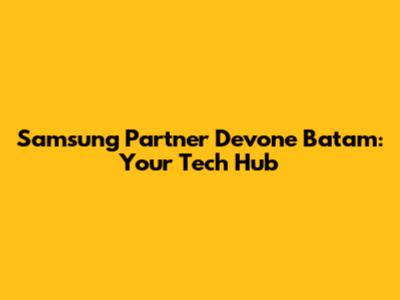 Samsung Partner Devone Batam: Your Tech Hub