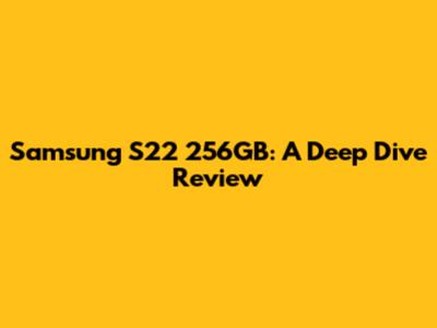 Samsung S22 256GB: A Deep Dive Review