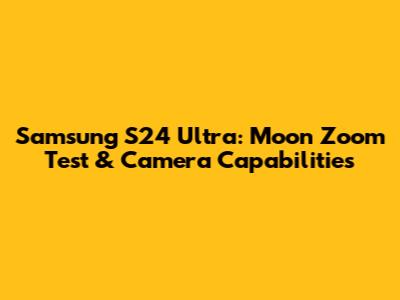 Samsung S24 Ultra: Moon Zoom Test & Camera Capabilities