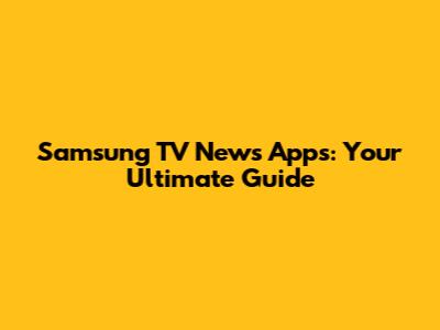Samsung TV News Apps: Your Ultimate Guide