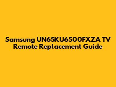 Samsung UN65KU6500FXZA TV Remote Replacement Guide