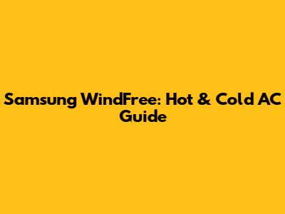 Samsung WindFree: Hot & Cold AC Guide