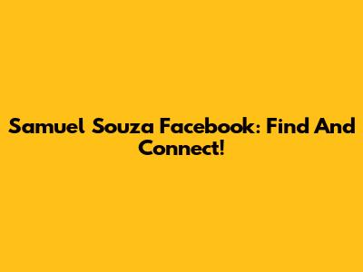 Samuel Souza Facebook: Find And Connect!