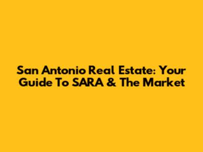 San Antonio Real Estate: Your Guide To SARA & The Market