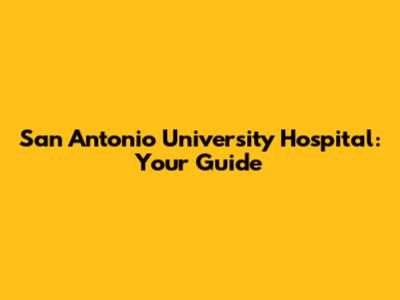 San Antonio University Hospital: Your Guide