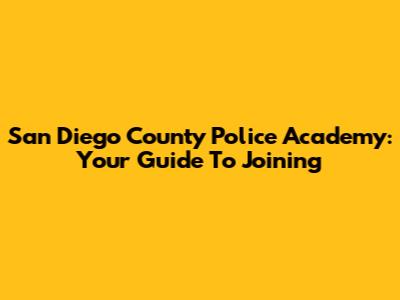 San Diego County Police Academy: Your Guide To Joining