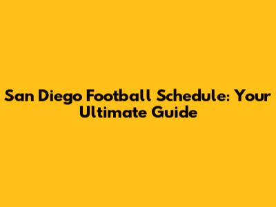 San Diego Football Schedule: Your Ultimate Guide
