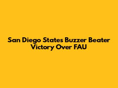 San Diego State's Buzzer Beater Victory Over FAU