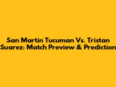 San Martin Tucuman Vs. Tristan Suarez: Match Preview & Prediction