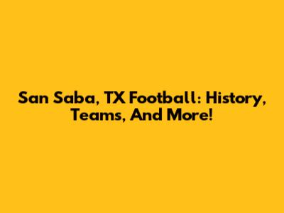 San Saba, TX Football: History, Teams, And More!