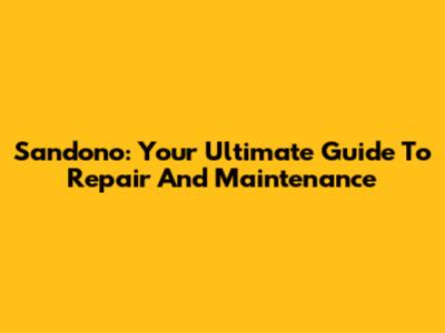 Sandono: Your Ultimate Guide To Repair And Maintenance