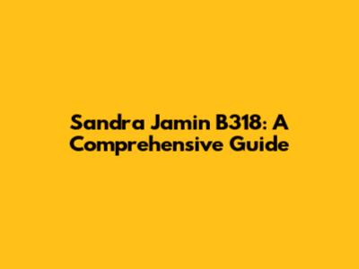 Sandra Jamin B318: A Comprehensive Guide