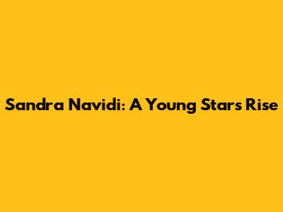 Sandra Navidi: A Young Star's Rise