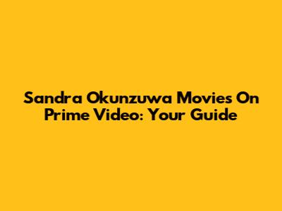 Sandra Okunzuwa Movies On Prime Video: Your Guide