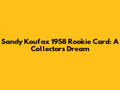 Sandy Koufax 1958 Rookie Card: A Collector's Dream