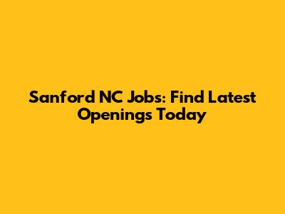Sanford NC Jobs: Find Latest Openings Today