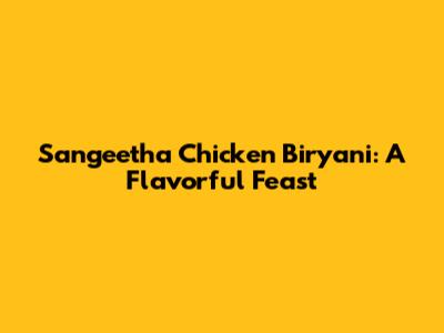 Sangeetha Chicken Biryani: A Flavorful Feast
