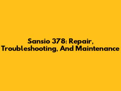 Sansio 378: Repair, Troubleshooting, And Maintenance