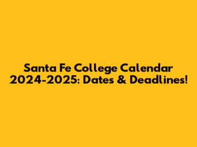 Santa Fe College Calendar 2024-2025: Dates & Deadlines!