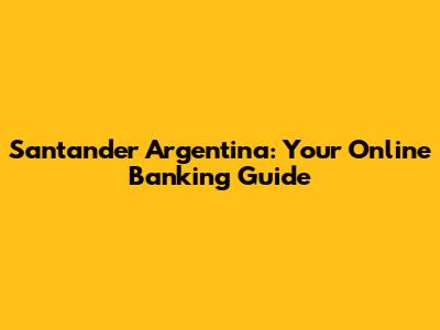 Santander Argentina: Your Online Banking Guide